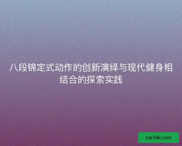 八段锦定式动作的创新演绎与现代健身相结合的探索实践